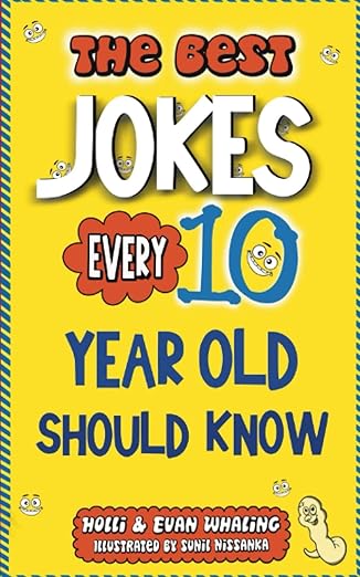 The Best Jokes Every 10 Year Old Should Know: Funny Kids Jokes to Make You Laugh (The Best Jokes for Kids)