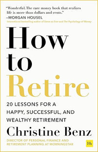 How to Retire: 20 lessons for a happy, successful, and wealthy retirement
