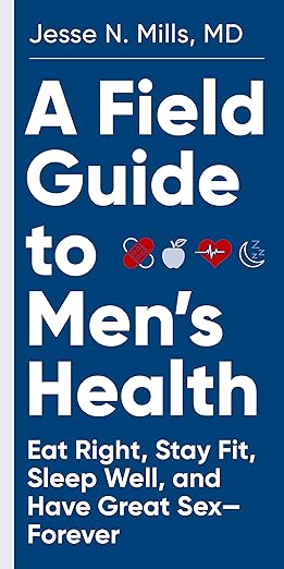 A Field Guide to Men's Health: Eat Right, Stay Fit, Sleep Well, and Have Great Sex―Forever