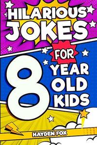 Hilarious Jokes For 8 Year Old Kids: An Awesome LOL Gag Book For Young Boys and Girls Filled With Tons of Tongue Twisters, Rib Ticklers, Side Splitters, and Knock Knocks (Hilarious Jokes for Kids)