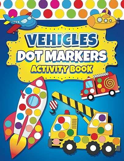 Dot Markers Activity Book Vehicles: Easy Guided BIG DOTS | Dot Coloring Book For Kids Boys & Girls | Preschool Kindergarten Activities | Cars & Trucks Gifts for Toddlers