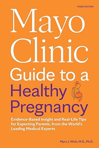 Mayo Clinic Guide to a Healthy Pregnancy, 3rd Edition: Evidence-Based Insight and Real-Life Tips for Expecting Parents, from the World's Leading Medical Experts (Mayo Clinic Parenting Guides)