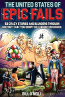 The United States of Epic Fails: 52 Crazy Stories And Blunders Through History That You Didn't Get Taught In School
