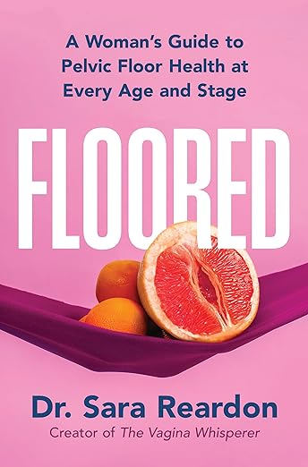 Floored: A Woman's Guide to Pelvic Floor Health at Every Age and Stage―A Comprehensive Guide for Women of All Ages