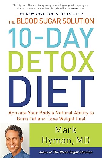 The Blood Sugar Solution 10-Day Detox Diet: Activate Your Body's Natural Ability to Burn Fat and Lose Weight Fast (The Dr. Mark Hyman Library, 3)