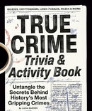 True Crime Trivia & Activity Book: Untangle the Secrets Behind History's Most Gripping Crimes