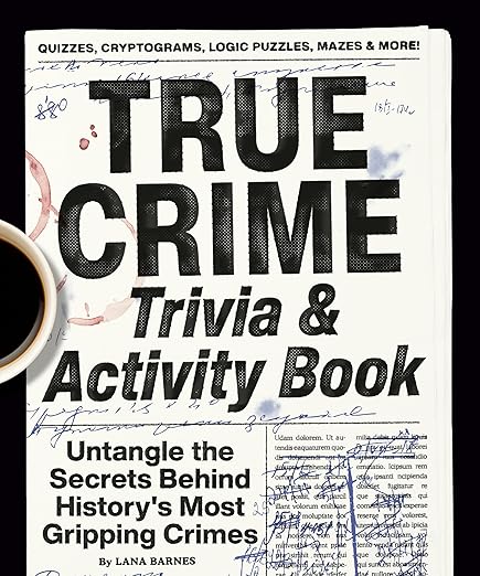 True Crime Trivia & Activity Book: Untangle the Secrets Behind History's Most Gripping Crimes