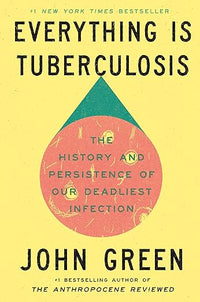 Everything Is Tuberculosis: The History and Persistence of Our Deadliest Infection