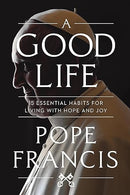 A Good Life: 15 Essential Habits for Living with Hope and Joy
