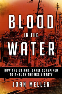 Blood in the Water: How the US and Israel Conspired to Ambush the USS Liberty