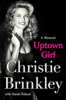 Uptown Girl: The Inspiring Journey of Christie Brinkley, Beloved Supermodel And All-American Icon