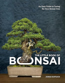 The Little Book of Bonsai: An Easy Guide to Caring for Your Bonsai Tree