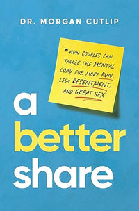A Better Share: How Couples Can Tackle the Mental Load for More Fun, Less Resentment, and Great Sex