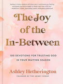 The Joy of the In-Between: 100 Devotions for Trusting God in Your Waiting Season: A Devotional