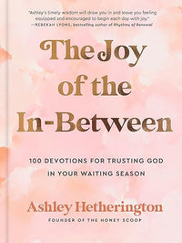 The Joy of the In-Between: 100 Devotions for Trusting God in Your Waiting Season: A Devotional