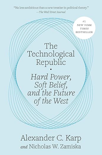 The Technological Republic: Hard Power, Soft Belief, and the Future of the West