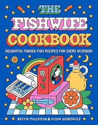 The Fishwife Cookbook: Delightful Tinned Fish Recipes for Every Occasion