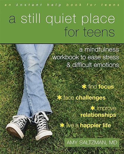 A Still Quiet Place for Teens: A Mindfulness Workbook to Ease Stress and Difficult Emotions (Instant Help Book for Teens)