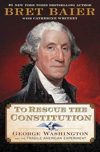 To Rescue the Constitution: George Washington and the Fragile American Experiment (The Presidential Series)