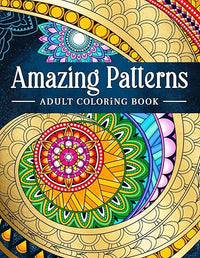 Amazing Patterns: Adult Coloring Book, Stress Relieving Mandala Style Patterns