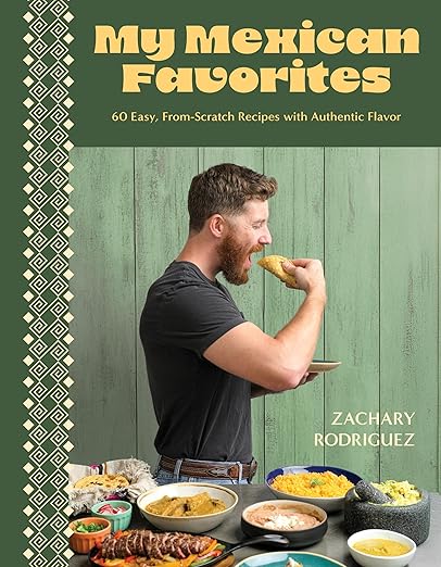My Mexican Favorites: 60 Easy, From-Scratch Recipes with Authentic Flavor