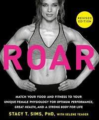 ROAR, Revised Edition: Match Your Food and Fitness to Your Unique Female Physiology for Optimum Performance, Great Health, and a Strong Body for Life