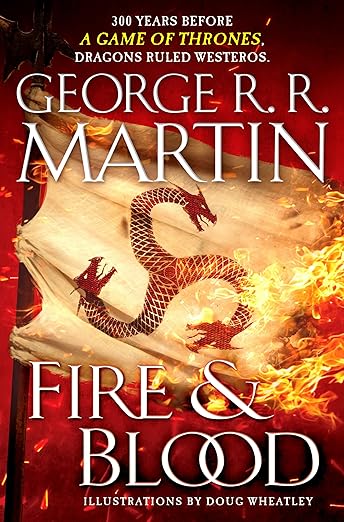 Fire & Blood: 300 Years Before A Game of Thrones (The Targaryen Dynasty: The House of the Dragon)