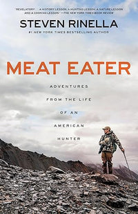 Meat Eater: Adventures from the Life of an American Hunter