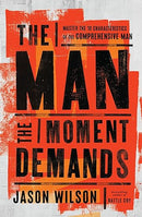 The Man the Moment Demands: Master the 10 Characteristics of the Comprehensive Man - The Perfect Christian New Year's Resolution Gift for Men