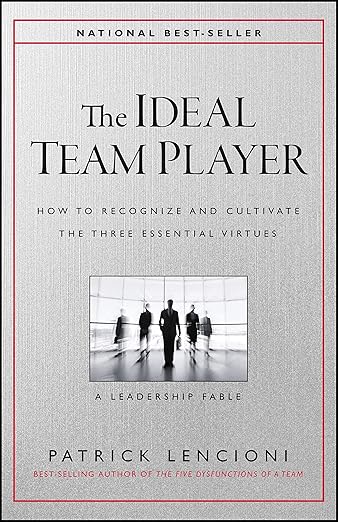 The Ideal Team Player: How to Recognize and Cultivate The Three Essential Virtues (J-B Lencioni Series)