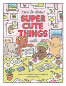 How to Draw Super Cute Things with Bobbie Goods: Learn to draw & color absolutely adorable art! (Official Bobbie Goods, 3)