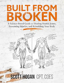 Built from Broken: A Science-Based Guide to Healing Painful Joints, Preventing Injuries, and Rebuilding Your Body