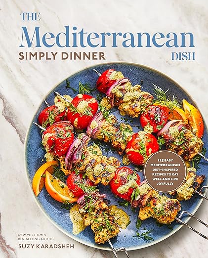 The Mediterranean Dish: Simply Dinner: 125 Easy Mediterranean Diet-Inspired Recipes to Eat Well and Live Joyfully: A Cookbook