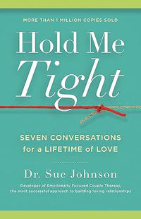 Hold Me Tight: Seven Conversations for a Lifetime of Love (The Dr. Sue Johnson Collection, 1)