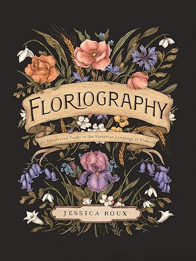 Floriography: An Illustrated Guide to the Victorian Language of Flowers (Volume 1) (Hidden Languages)