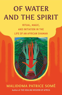 Of Water and the Spirit: Ritual, Magic, and Initiation in the Life of an African Shaman