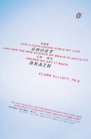 The Ghost in My Brain: How a Concussion Stole My Life and How the New Science of Brain Plasticity Helped Me Get It Back