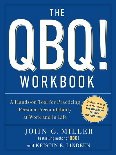 The QBQ! Workbook: A Hands-on Tool for Practicing Personal Accountability at Work and in Life