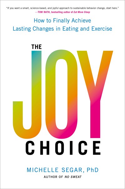 The Joy Choice: How to Finally Achieve Lasting Changes in Eating and Exercise