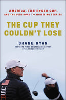 The Cup They Couldn't Lose: America, the Ryder Cup, and the Long Road to Whistling Straits