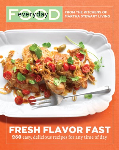 Everyday Food: Fresh Flavor Fast : 250 Easy, Delicious Recipes for Any Time of Day