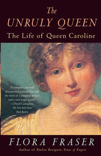 The Unruly Queen: The Life of Queen Caroline