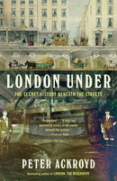 London Under: The Secret History Beneath the Streets