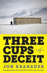 Three Cups of Deceit: How Greg Mortenson, Humanitarian Hero, Lost His Way