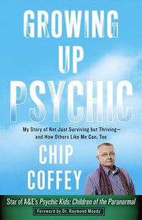 Growing Up Psychic: My Story of Not Just Surviving but Thriving--and How Others Like Me Can, Too