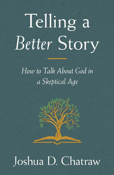 Telling a Better Story: How to Talk About God in a Skeptical Age