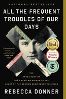 All the Frequent Troubles of Our Days: The True Story of the American Woman at the Heart of the German Resistance to Hitler