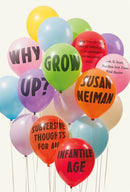 Why Grow Up?: Subversive Thoughts for an Infantile Age