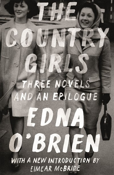 The Country Girls: Three Novels and an Epilogue : (The Country Girl; The Lonely Girl; Girls in Their Married Bliss; Epilogue)