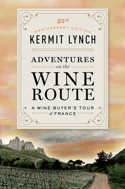 Adventures on the Wine Route: A Wine Buyer's Tour of France (25th Anniversary Edition)